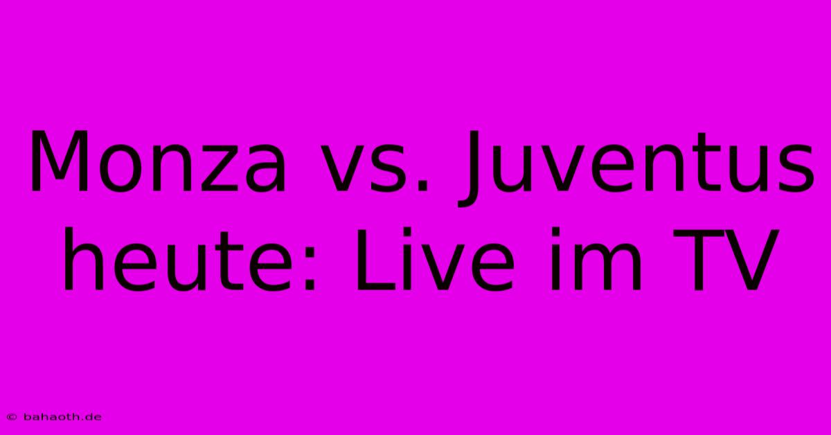 Monza Vs. Juventus Heute: Live Im TV