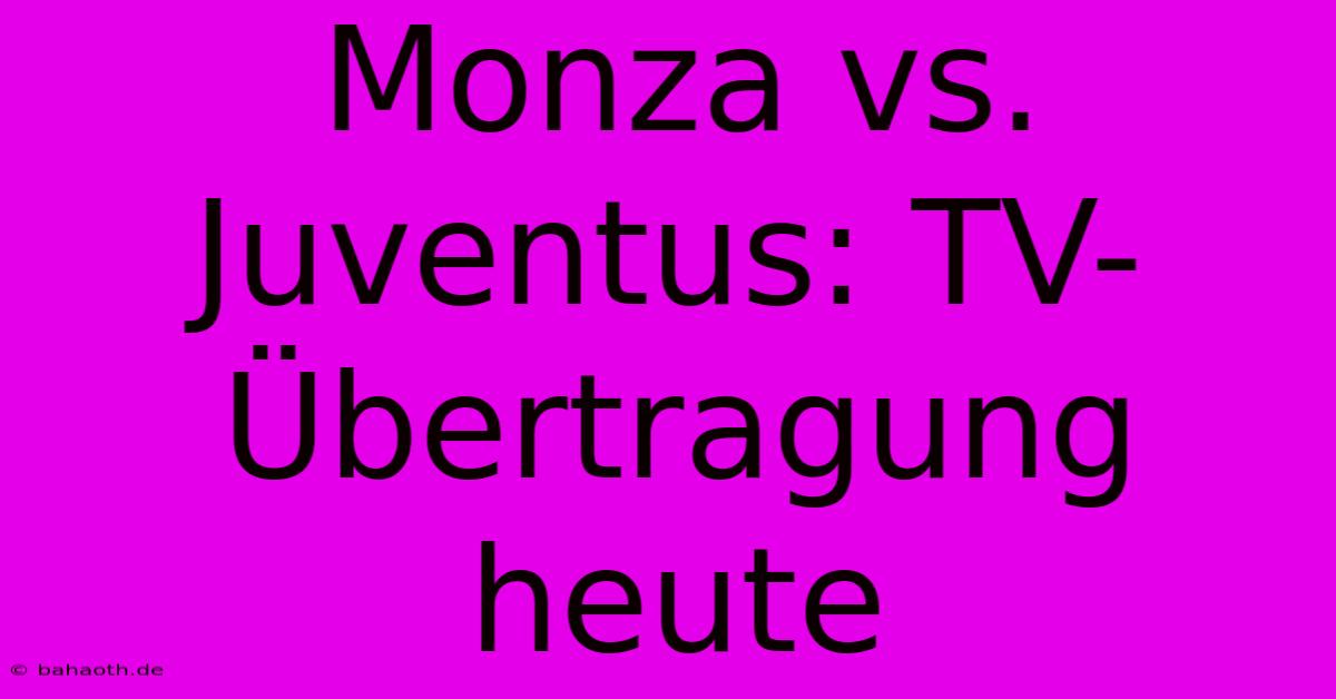 Monza Vs. Juventus: TV-Übertragung Heute