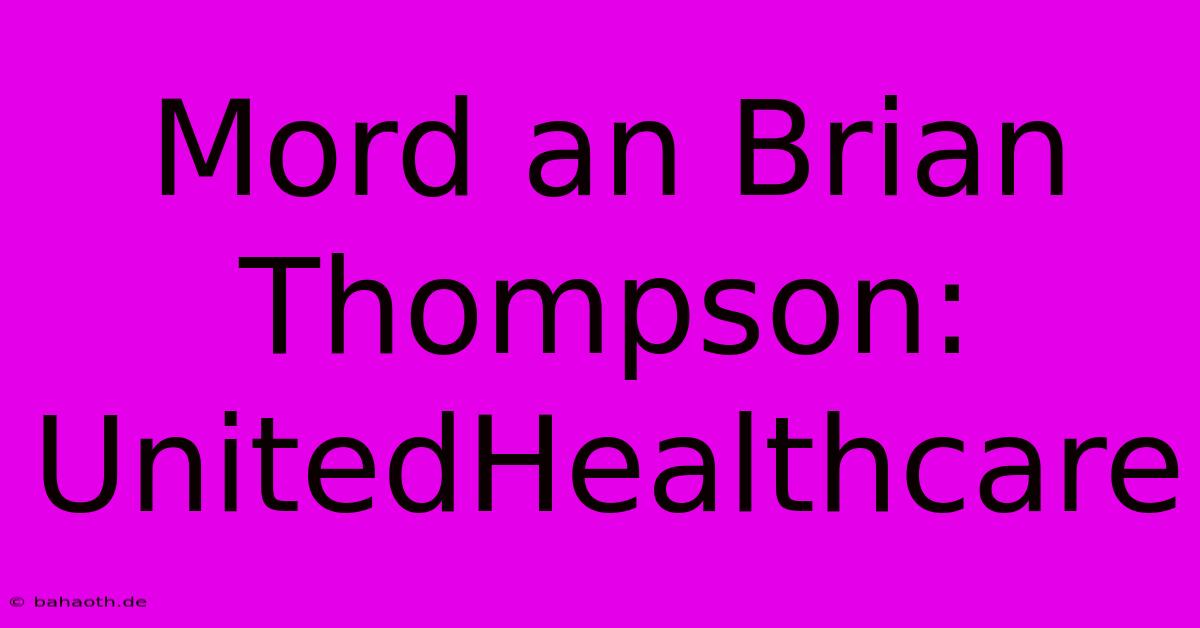 Mord An Brian Thompson: UnitedHealthcare