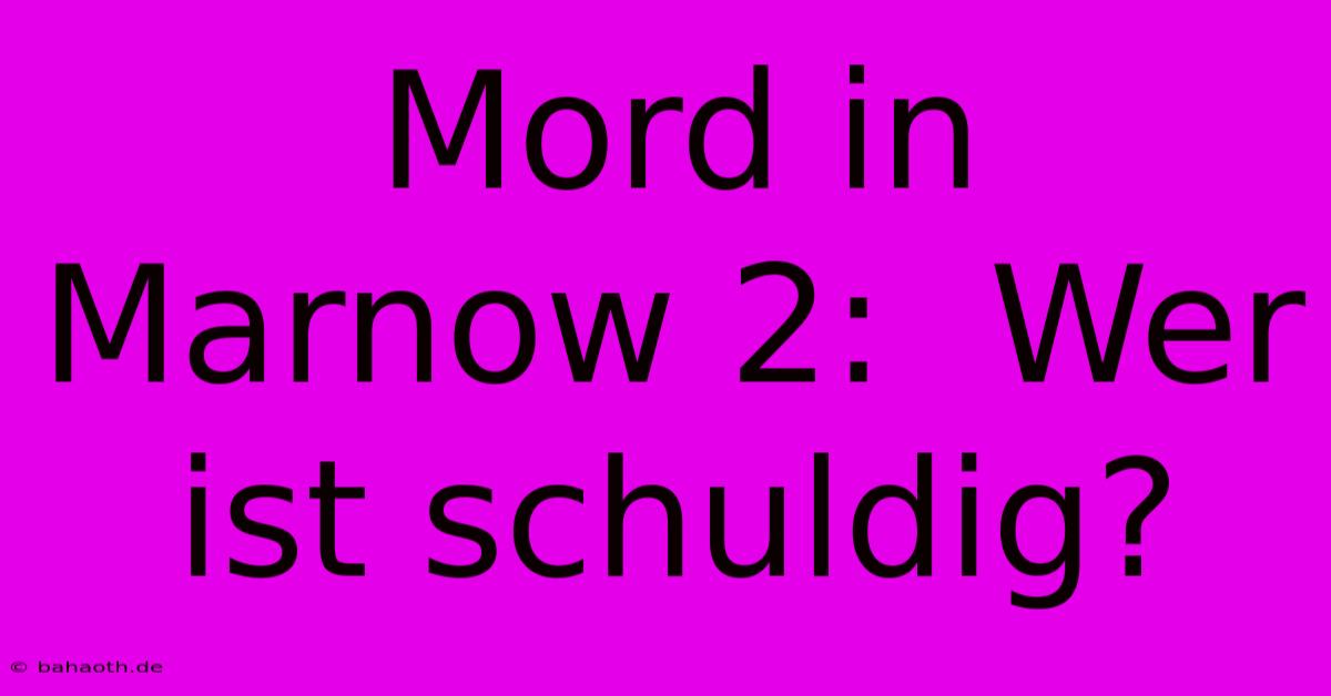 Mord In Marnow 2:  Wer Ist Schuldig?