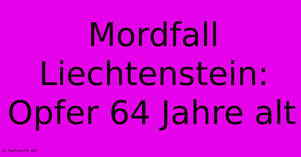 Mordfall Liechtenstein: Opfer 64 Jahre Alt