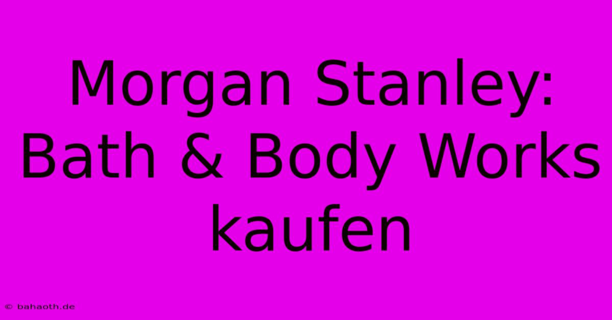 Morgan Stanley: Bath & Body Works Kaufen