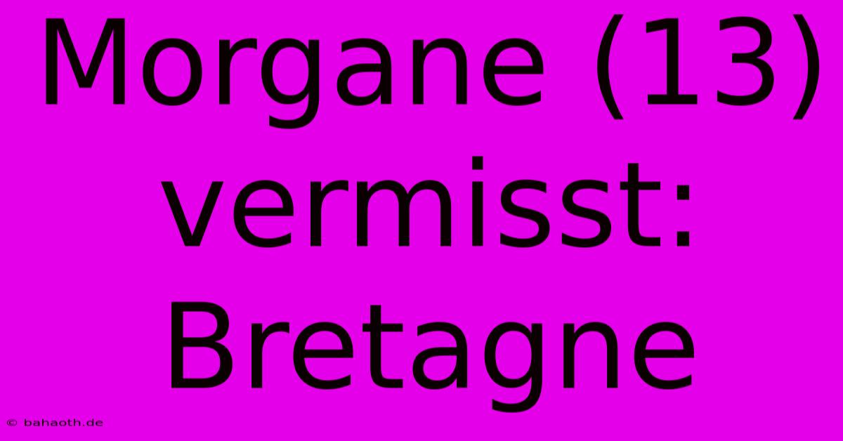 Morgane (13) Vermisst: Bretagne