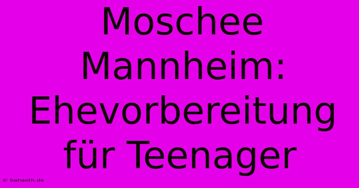 Moschee Mannheim: Ehevorbereitung Für Teenager