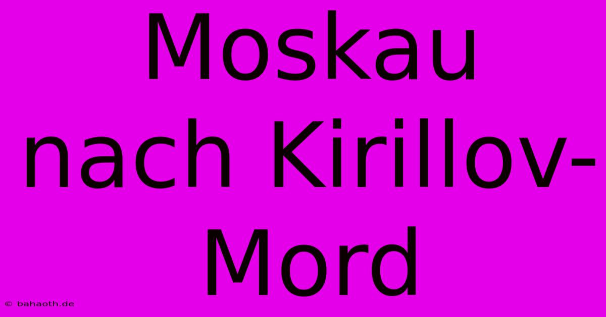 Moskau Nach Kirillov-Mord