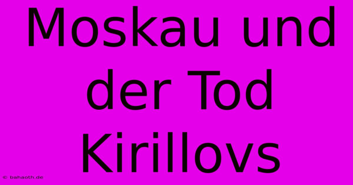 Moskau Und Der Tod Kirillovs