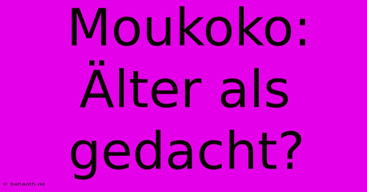 Moukoko: Älter Als Gedacht?