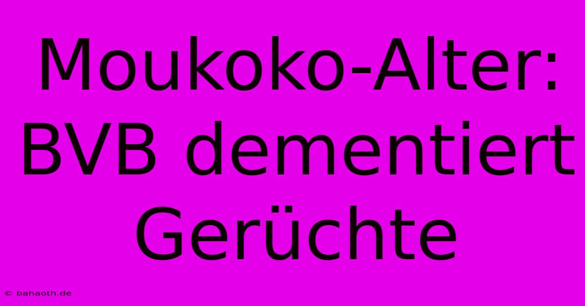 Moukoko-Alter: BVB Dementiert Gerüchte