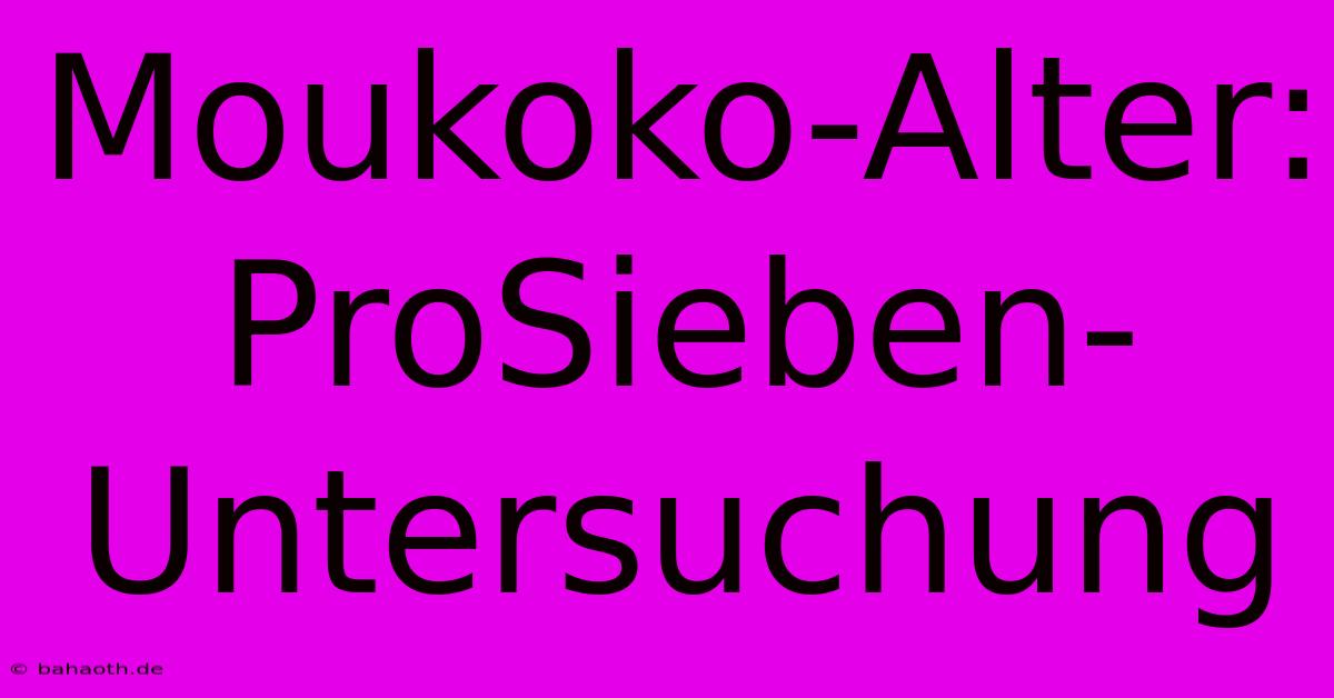 Moukoko-Alter: ProSieben-Untersuchung