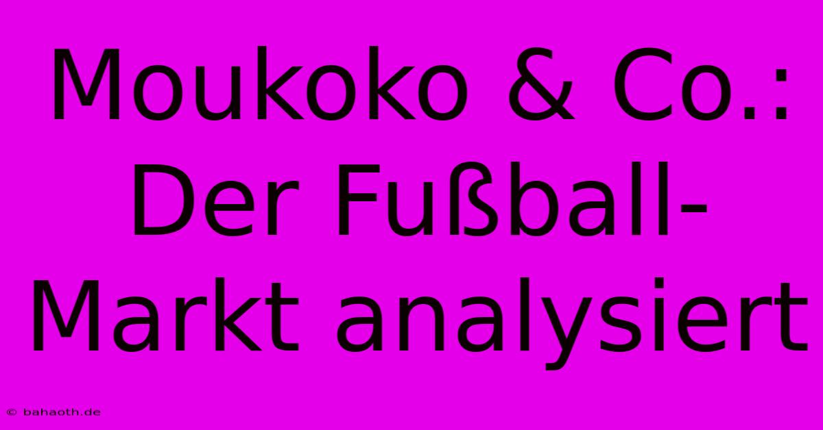 Moukoko & Co.:  Der Fußball-Markt Analysiert