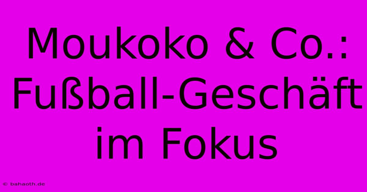 Moukoko & Co.: Fußball-Geschäft Im Fokus