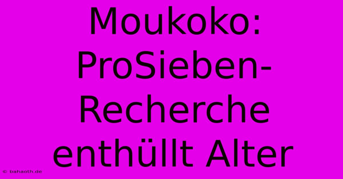 Moukoko: ProSieben-Recherche Enthüllt Alter