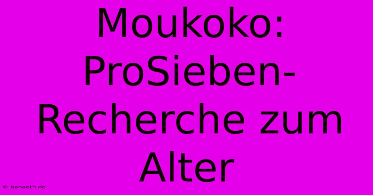 Moukoko: ProSieben-Recherche Zum Alter