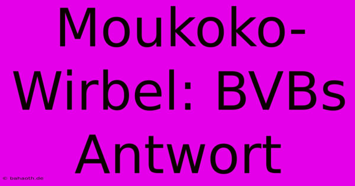 Moukoko-Wirbel: BVBs Antwort