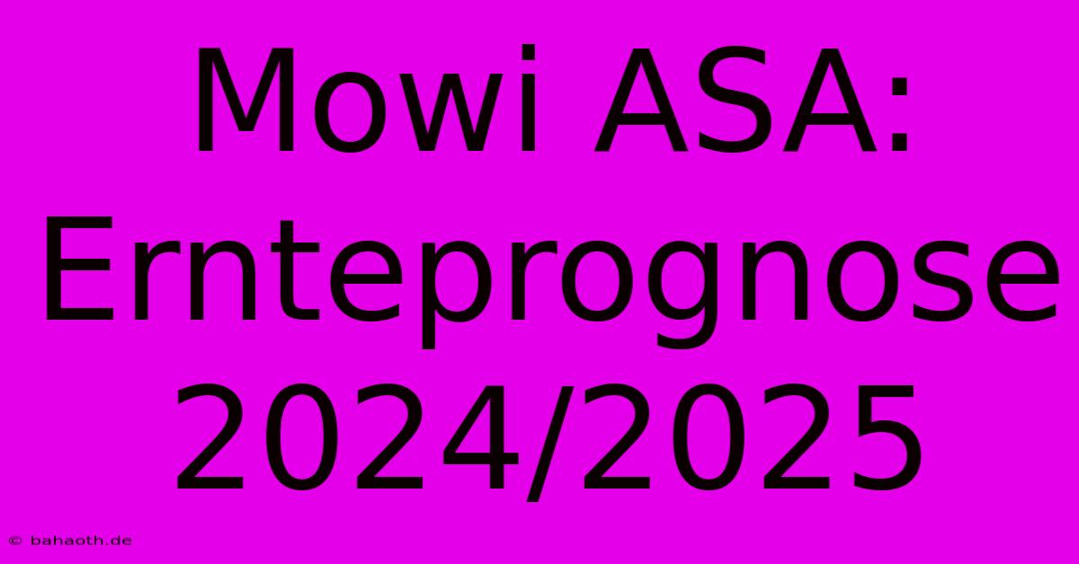 Mowi ASA: Ernteprognose 2024/2025