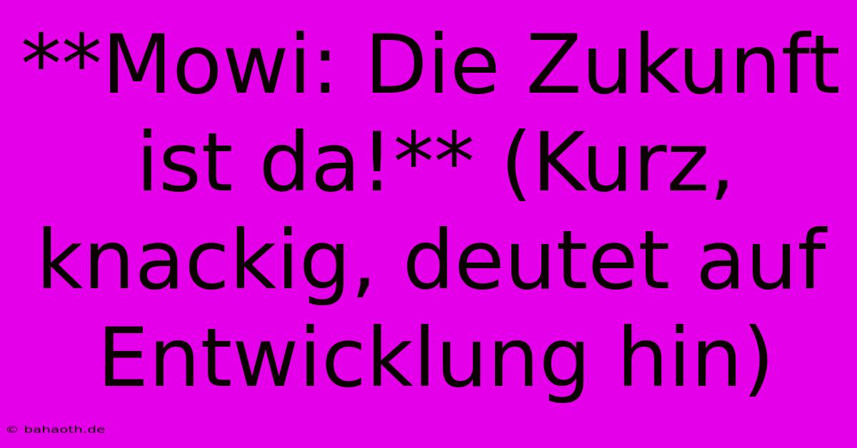 **Mowi: Die Zukunft Ist Da!** (Kurz, Knackig, Deutet Auf Entwicklung Hin)