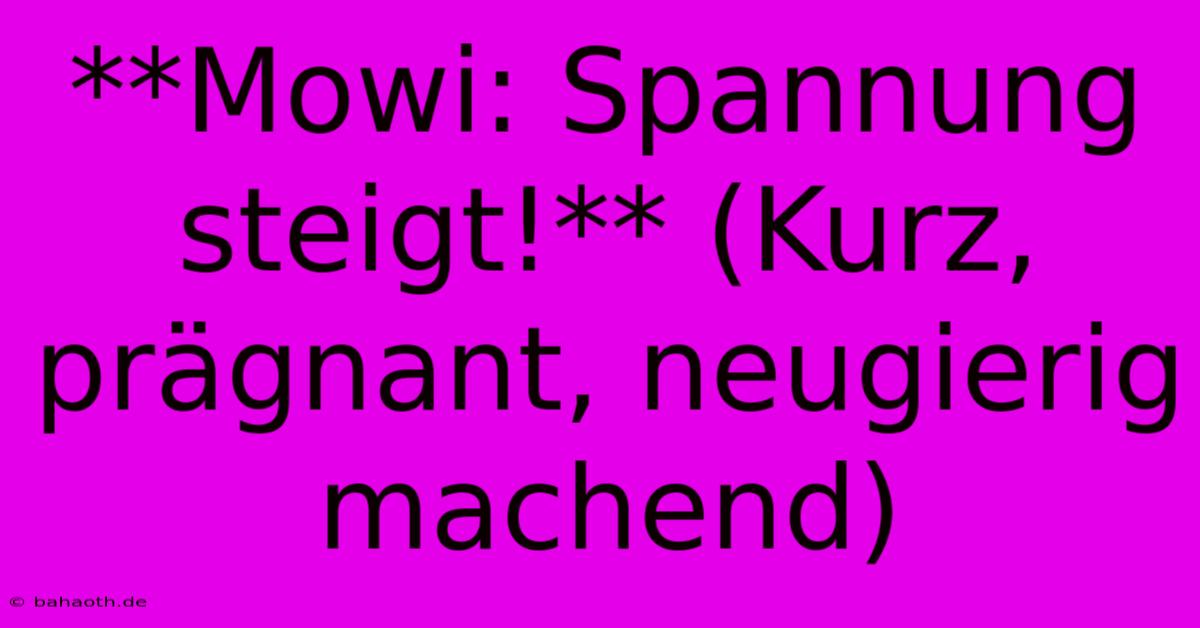 **Mowi: Spannung Steigt!** (Kurz, Prägnant, Neugierig Machend)