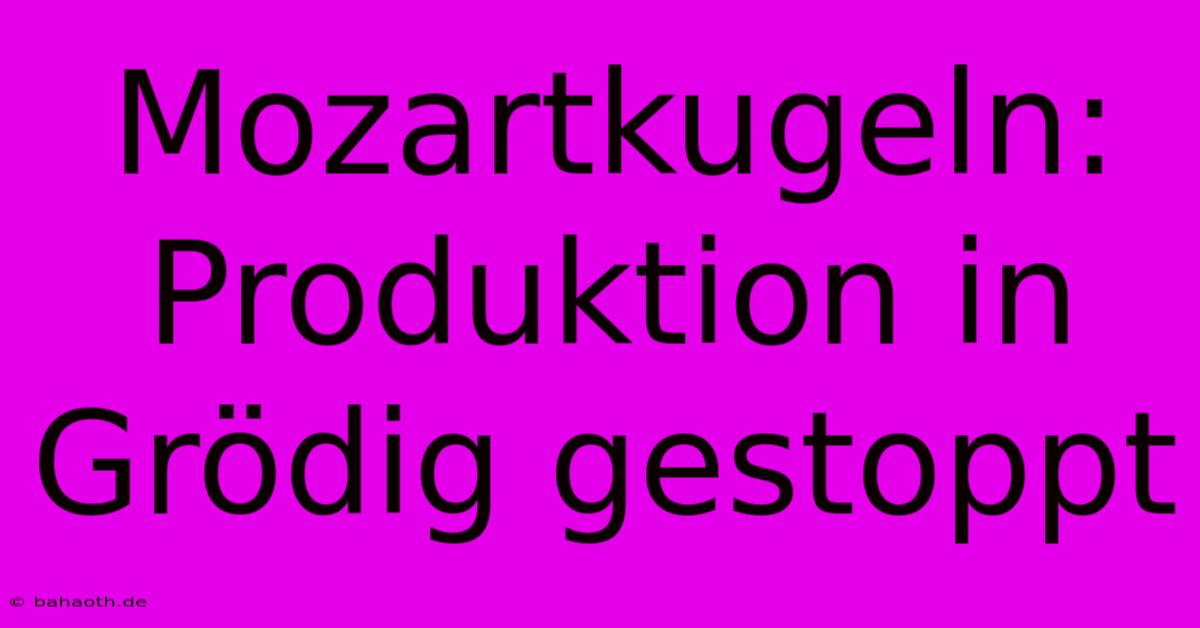 Mozartkugeln:  Produktion In Grödig Gestoppt