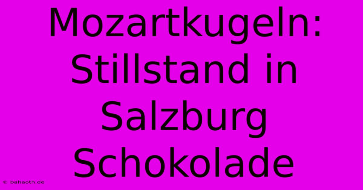 Mozartkugeln: Stillstand In Salzburg Schokolade