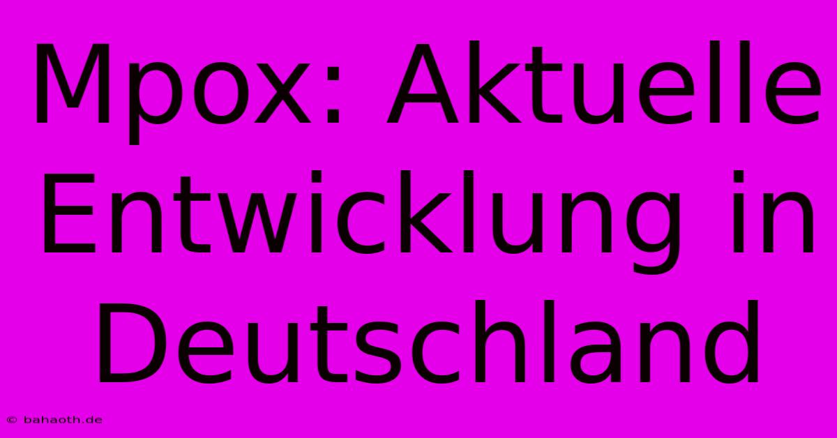 Mpox: Aktuelle Entwicklung In Deutschland