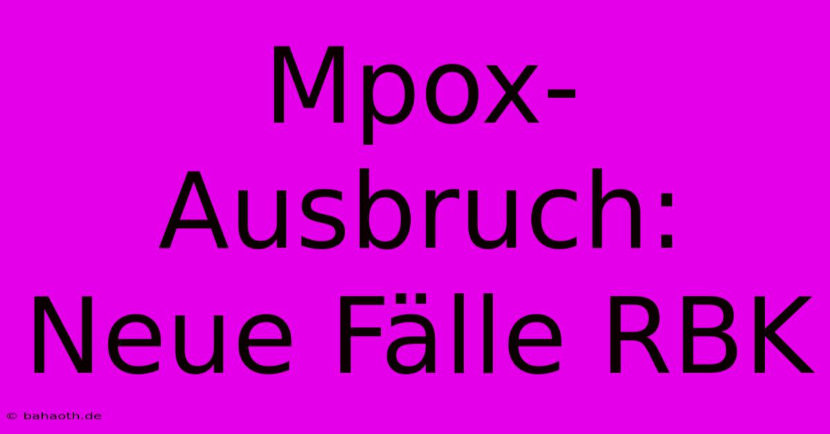 Mpox-Ausbruch: Neue Fälle RBK