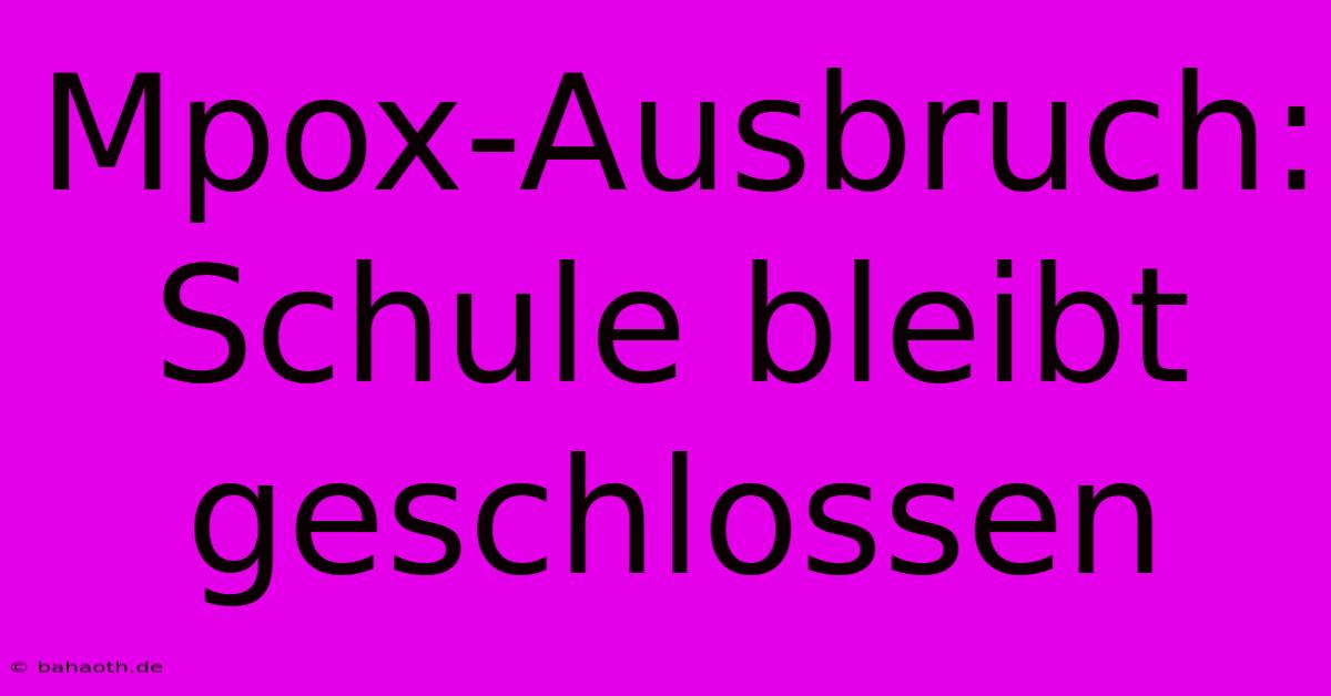 Mpox-Ausbruch: Schule Bleibt Geschlossen