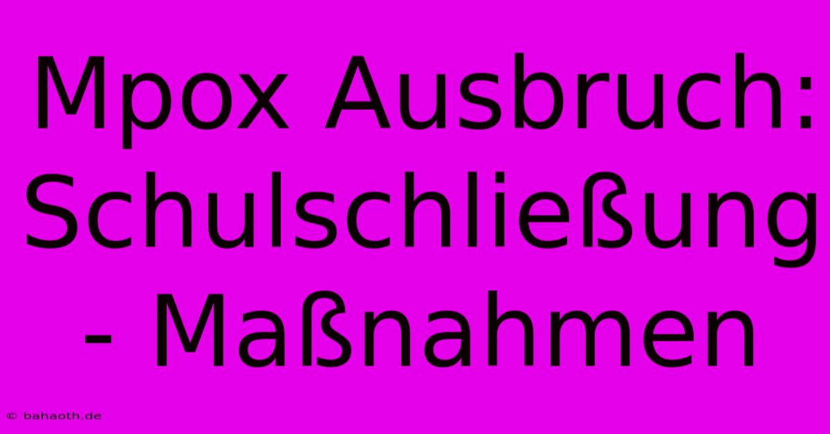 Mpox Ausbruch: Schulschließung - Maßnahmen