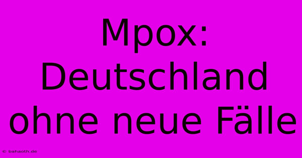 Mpox: Deutschland Ohne Neue Fälle