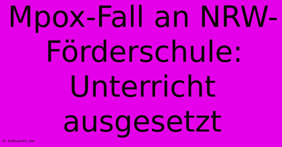 Mpox-Fall An NRW-Förderschule: Unterricht Ausgesetzt