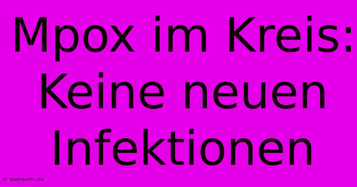 Mpox Im Kreis:  Keine Neuen Infektionen