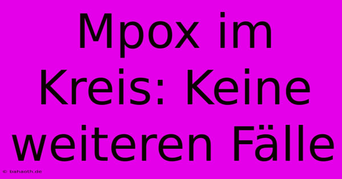 Mpox Im Kreis: Keine Weiteren Fälle