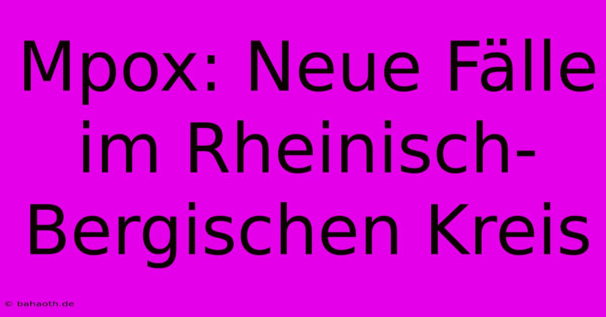 Mpox: Neue Fälle Im Rheinisch-Bergischen Kreis