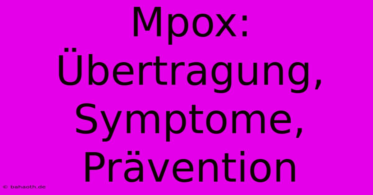 Mpox:  Übertragung, Symptome, Prävention