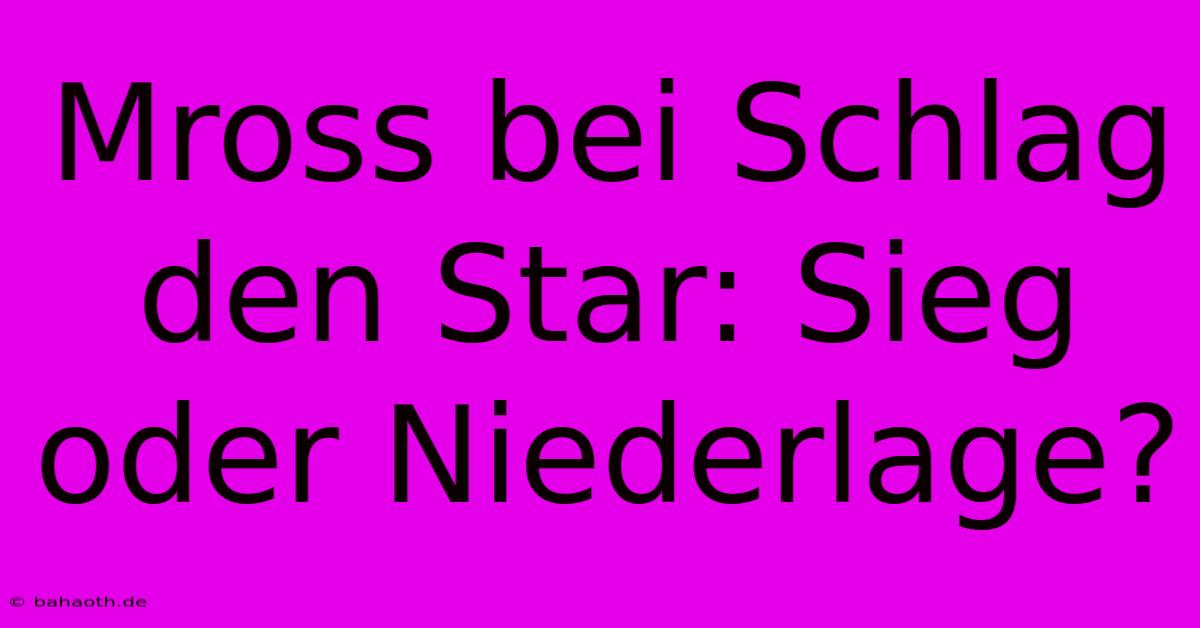 Mross Bei Schlag Den Star: Sieg Oder Niederlage?