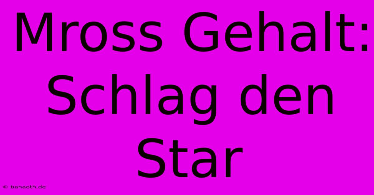 Mross Gehalt: Schlag Den Star