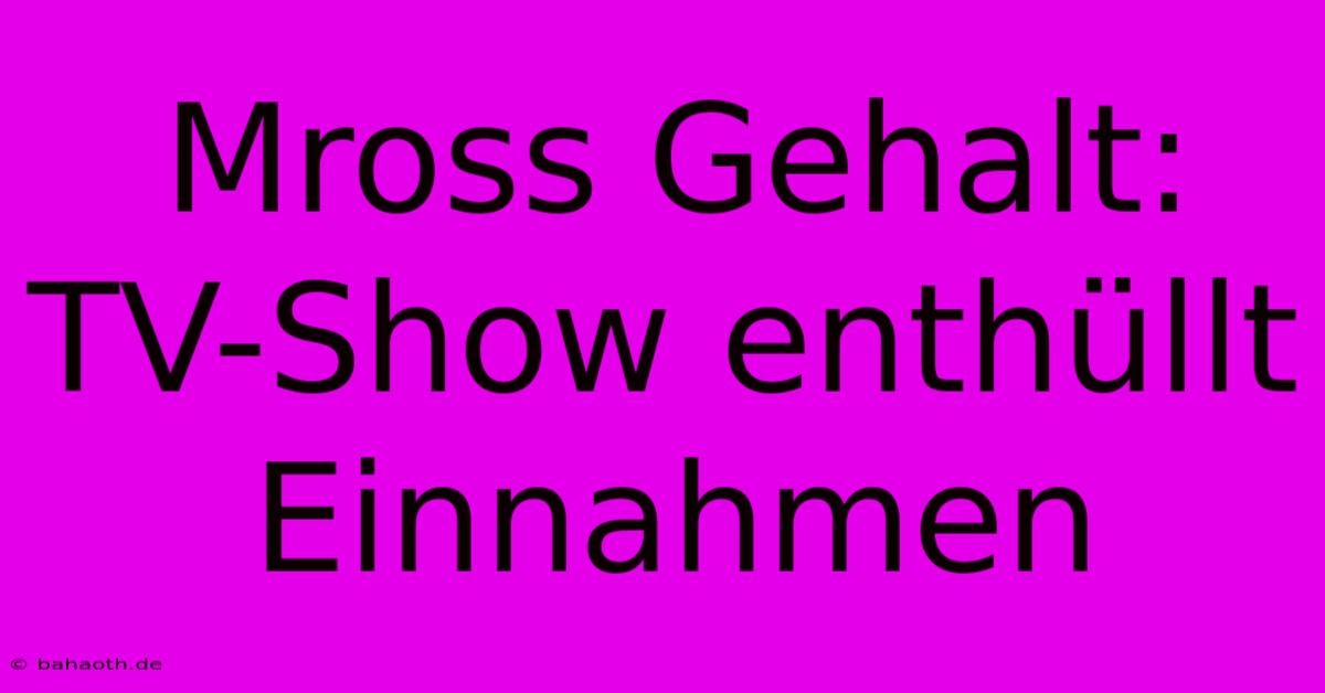 Mross Gehalt: TV-Show Enthüllt Einnahmen