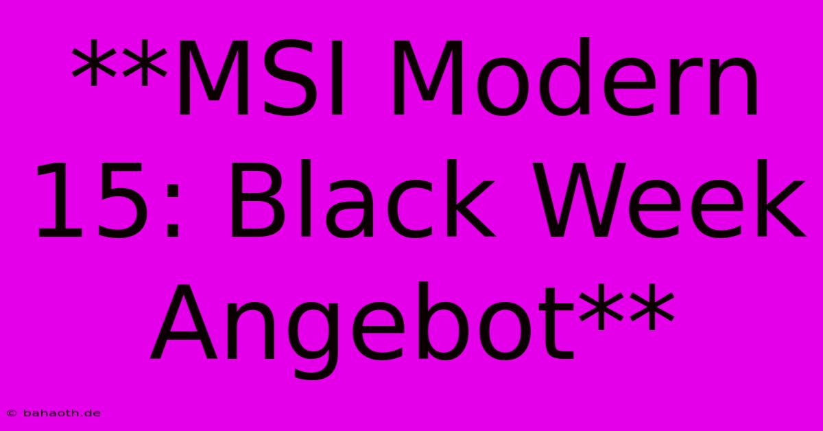 **MSI Modern 15: Black Week Angebot**