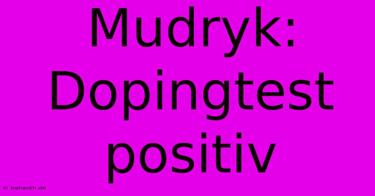 Mudryk: Dopingtest Positiv