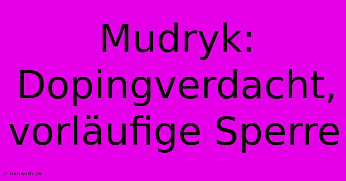 Mudryk: Dopingverdacht, Vorläufige Sperre