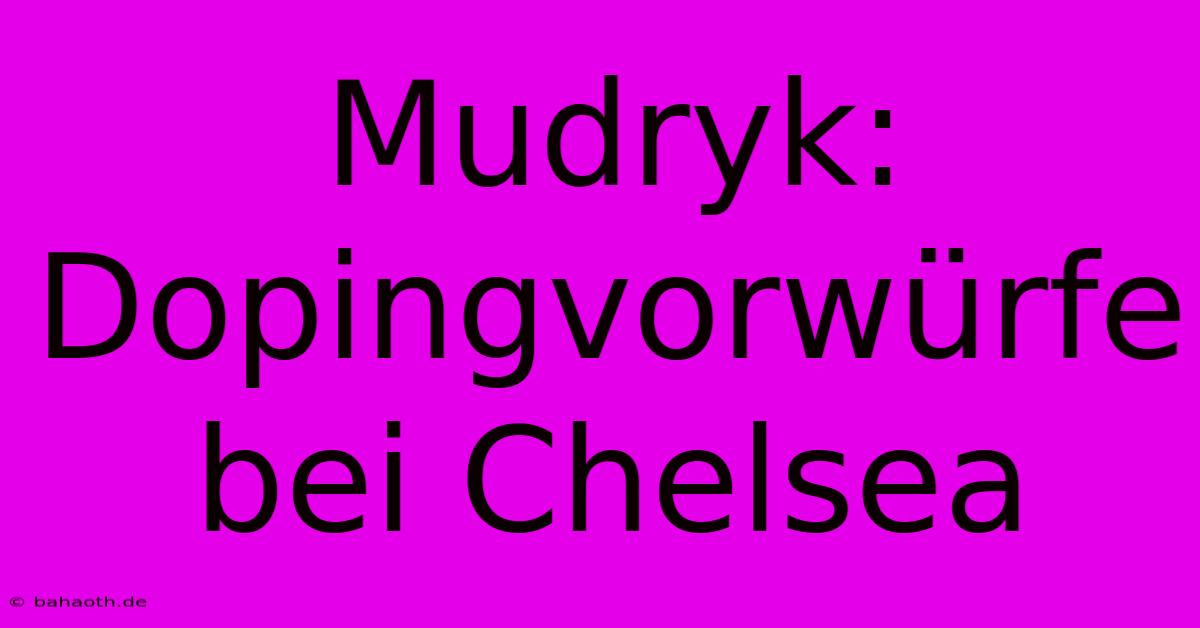 Mudryk: Dopingvorwürfe Bei Chelsea