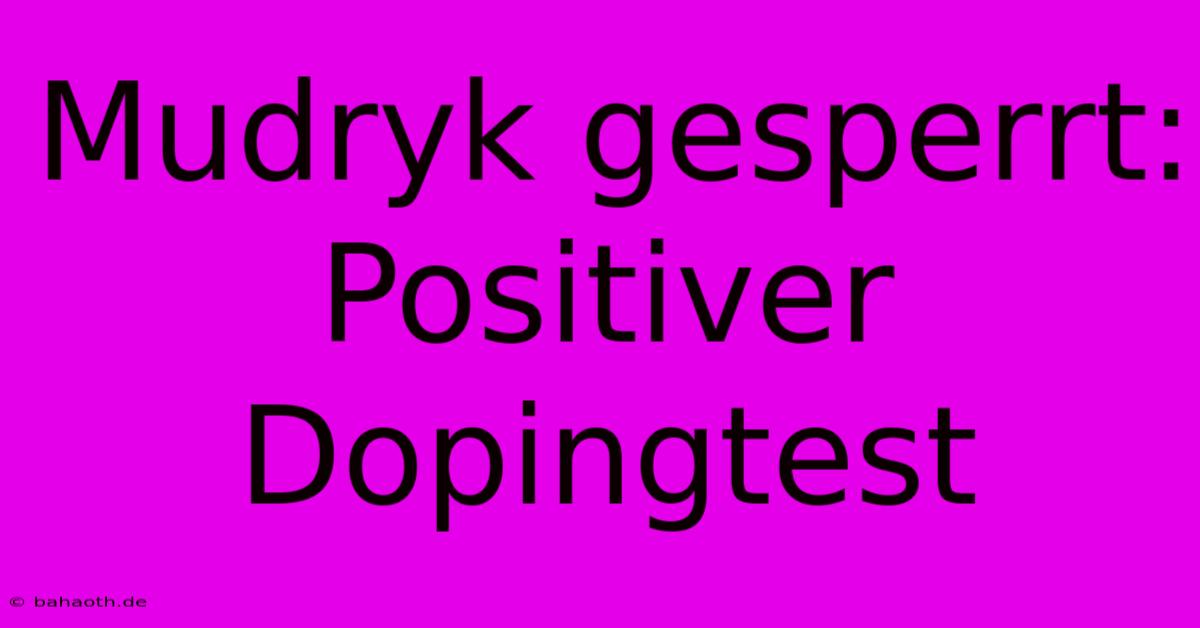 Mudryk Gesperrt: Positiver Dopingtest