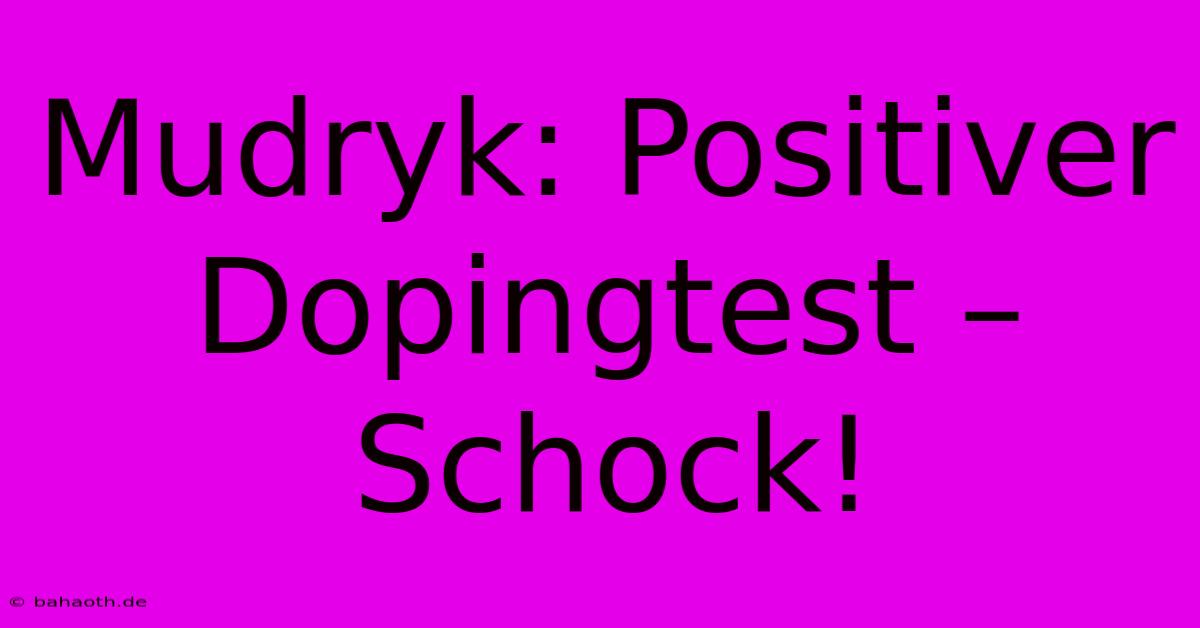 Mudryk: Positiver Dopingtest – Schock!