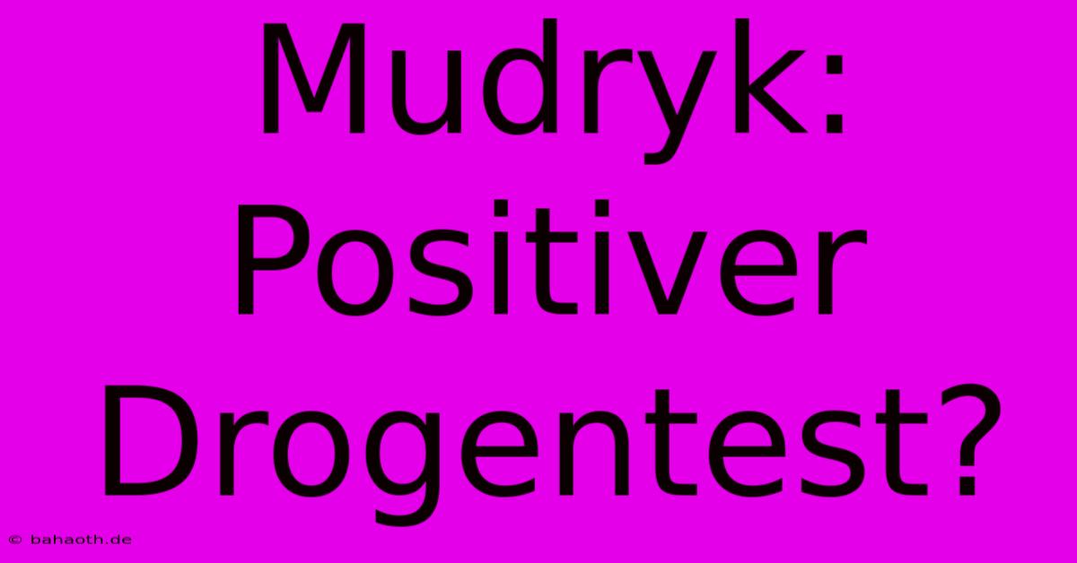 Mudryk: Positiver Drogentest?