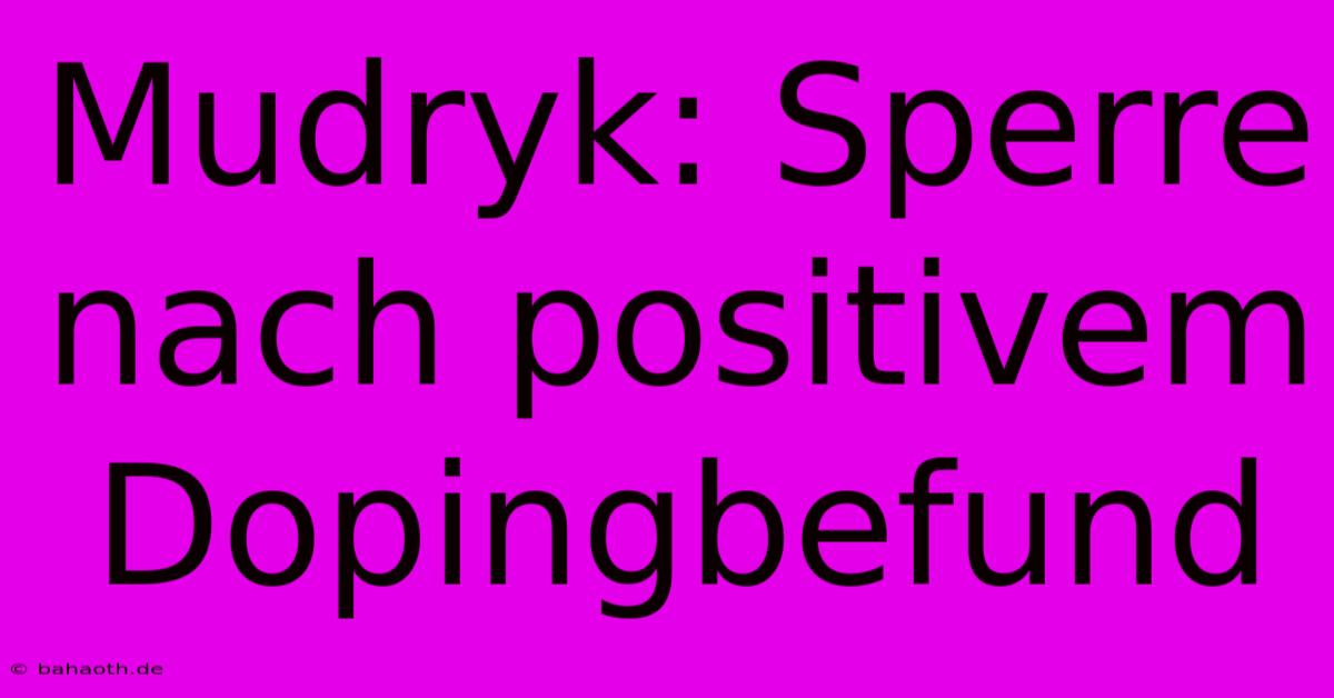 Mudryk: Sperre Nach Positivem Dopingbefund