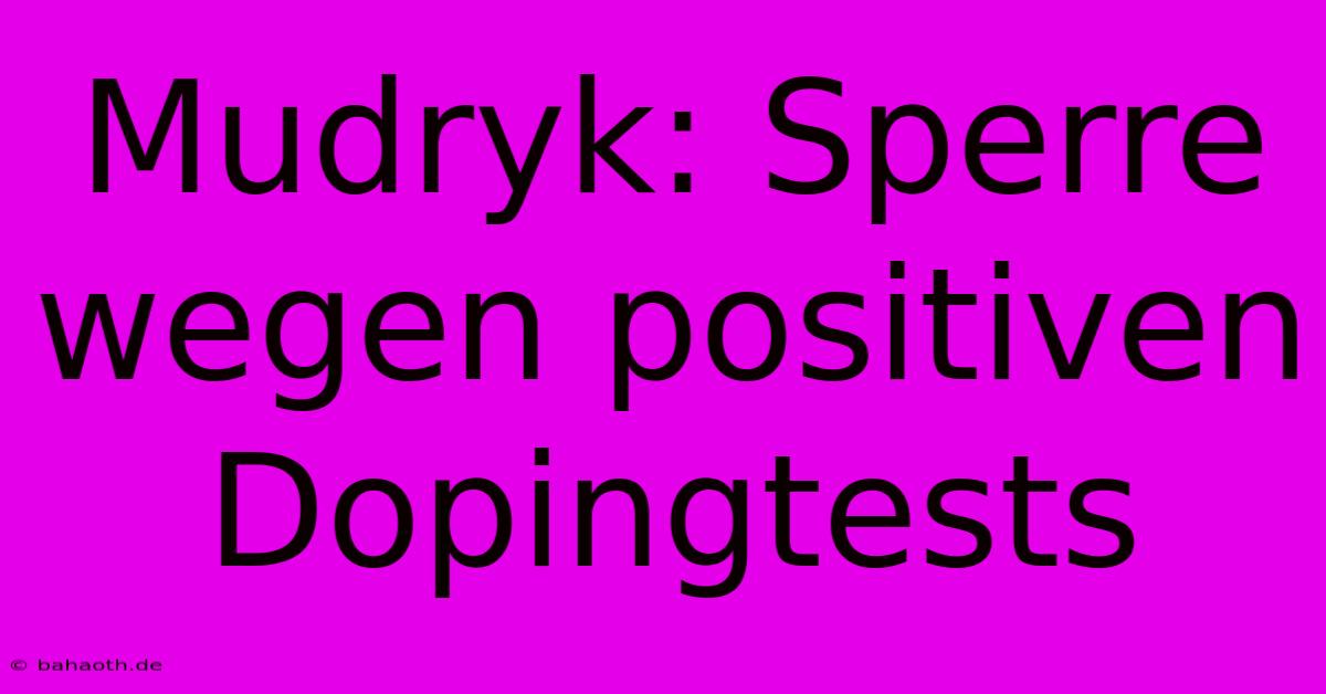 Mudryk: Sperre Wegen Positiven Dopingtests