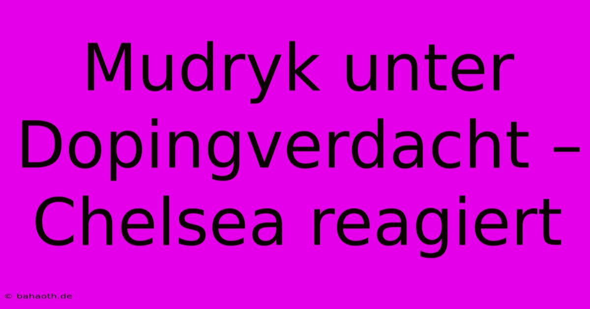 Mudryk Unter Dopingverdacht – Chelsea Reagiert