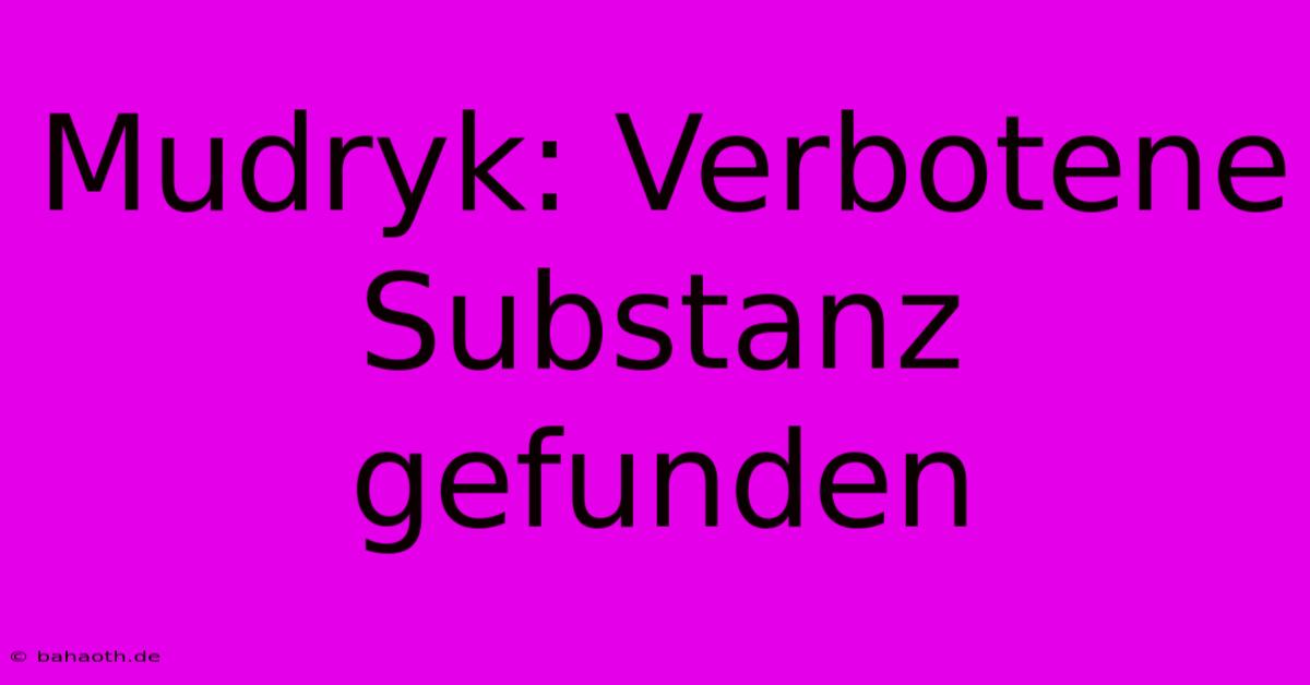 Mudryk: Verbotene Substanz Gefunden