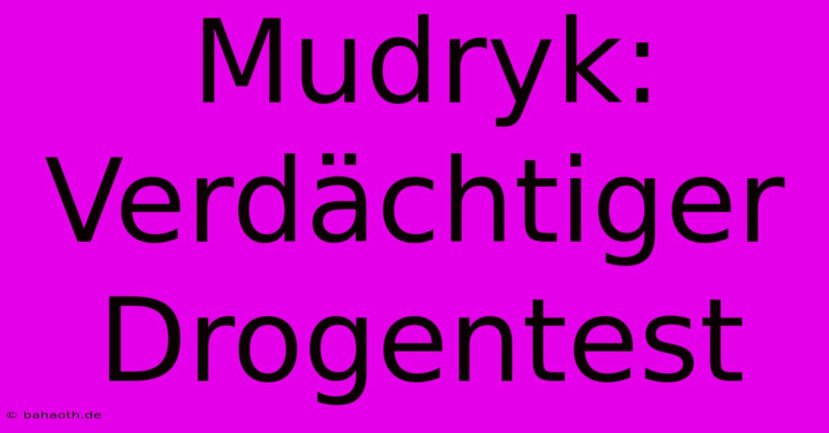 Mudryk: Verdächtiger Drogentest