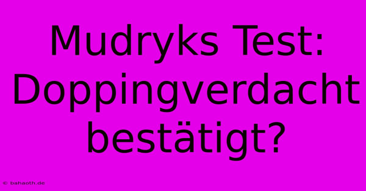 Mudryks Test: Doppingverdacht Bestätigt?