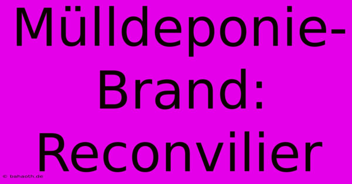 Mülldeponie-Brand: Reconvilier